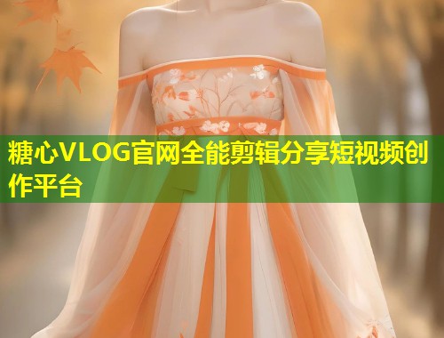 糖心VLOG官网全能剪辑分享短视频创作平台  第1张
